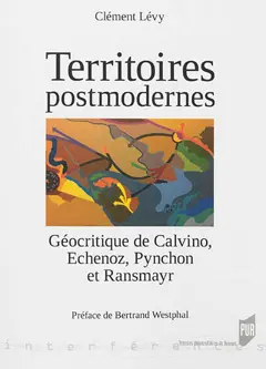 Territoires postmodernes : géocritique de Calvino, Echenoz, Pynchon et Ransmayr
