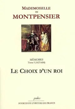Mémoires : 1627-1686, tome 1 : Le choix d'un roi : 1627-1650