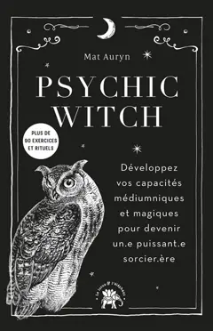 Psychic witch : développez vos capacités médiumniques et magiques pour devenir un.e puissant.e sorcier.ère