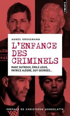 L'enfance des criminels : Marc Dutroux, Emile Louis, Patrice Alègre, Guy Georges…