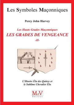 Les grades de vengeance : les hauts grades maçonniques, tome 2 : L'illustre élu des quinze et le sublime chevalier élu