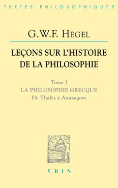 Leçons sur l'histoire de la philosophie, tome 1 : La philosophie grecque de Thalès à Anaxagore
