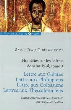 Homélies sur les épîtres de saint Paul, tome 3 : Lettre aux Galates. Lettre aux Philippiens. Lettre aux Colossiens