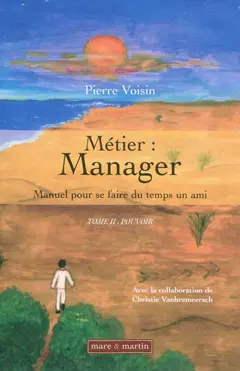Métier : manager, tome 2 : Pouvoir : manuel pour se faire du temps un ami