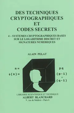 Des techniques cryptographiques et codes secrets, tome 4 : Systèmes cryptographiques basés sur le logarithme discret et signatures numériques