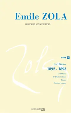 Emile Zola : œuvres complètes, tome 15 : La clôture des Rougon-Macquart : (1892-1893)