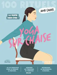 Mon cahier yoga sur chaise : 100 rituels : la pause bien-être !