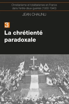 Christianisme et totalitarismes en France dans l'entre-deux-guerres : 1930-1940, tome 3 : La chrétienté paradoxale