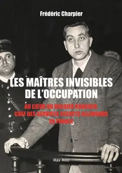 Les maîtres invisibles de l'Occupation : au cœur du dossier Knochen, chef des services secrets allemands en France
