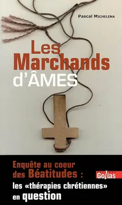 Les marchands d'âmes : enquête au cœur des Béatitudes : les thérapies chrétiennes en question