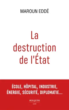 La destruction de l'Etat : école, hôpital, industrie, énergie, sécurité, diplomatie…