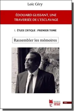 Edouard Glissant, une traversée de l'esclavage, tome 1 : Etude critique. Vol. 1. Rassembler les mémoires