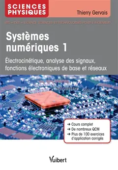 Systèmes numériques, tome 1 : Electrocinétique, analyse des signaux, fonctions électroniques de base et réseaux : sciences physiques, BTS, DUT, licence sciences et technologies pour l'ingénieur : cours complet, de nombreux QCM, plus de 100 exercices d'application corrigés