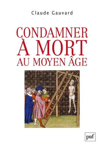 Condamner à mort au Moyen Age : pratiques de la peine capitale en France : XIIIe-XVe siècle