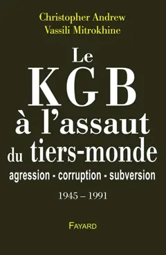 Les archives Mitrokhine, tome 2 : Le KGB à l'assaut du tiers-monde : agression, corruption, subversion : 1945-1991