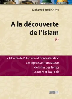 A la découverte de l'islam, tome 2 : Liberté de l'homme et prédestination, les signes annonciateurs de la fin des temps, la mort et l'au-delà
