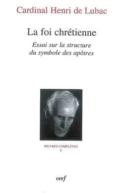 Œuvres complètes, tome 5 : La foi chrétienne : essai sur la structure du symbole des apôtres