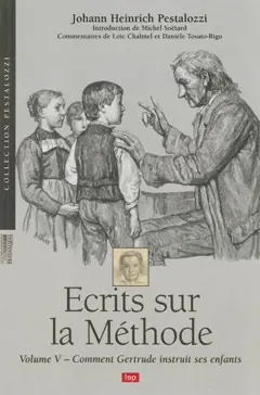 Ecrits sur la méthode, tome 5 : Comment Gertrude instruit ses enfants : un essai pour introduire les mères à l'art d'enseigner elles-mêmes leurs enfants