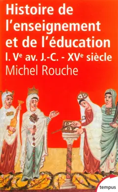 Histoire générale de l'enseignement et de l'éducation en France, tome 1 : Des origines à la Renaissance (Ve av. J.-C.-XVe siècle)