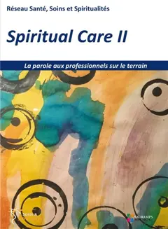 Spiritual care, tome 2 : La parole aux professionnels sur le terrain