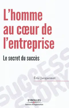 L'homme au cœur de l'entreprise : le secret du succès