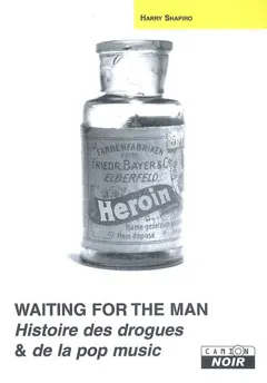 Waiting for the man : histoire des drogues et de la pop music
