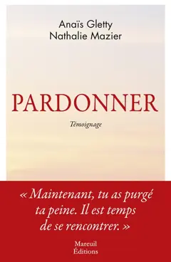 Pardonner : ma rencontre bouleversante avec celle qui a tué mon père : témoignage