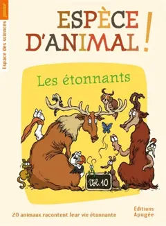 Espèce d'animal ! : 20 animaux racontent leur vie étonnante, tome 10 : Les étonnants
