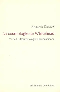 La cosmologie de Whitehead, tome 1 : L'épistémologie whiteheadienne