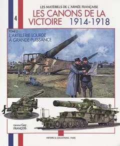 Les canons de la victoire 1914-1918, tome 2 : L'artillerie lourde à grande puissance