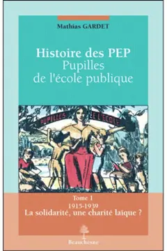 Histoire des PEP : pupilles de l'école publique, tome 1 : La solidarité, une charité laïque ? : 1915-1939