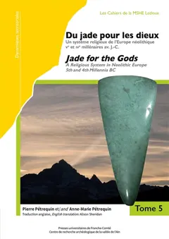 Jade, tome 5 : et 6. Du jade pour les dieux : un système religieux de l'Europe néolithique, Ve et VIe millénaires av. J.-C.. Jade for the gods : a religious system in neolithic Europe, 5th and 4th millenia BC