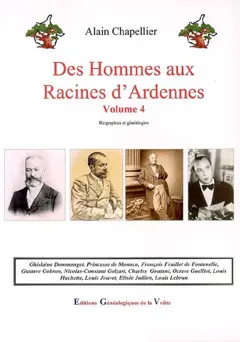 Des hommes aux racines d'Ardennes : biographies et généalogies, tome 4