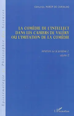 Variations sur le paradoxe, tome 2 : -2. La comédie de l'intellect dans les Cahiers de Valéry ou L'imitation de la comédie