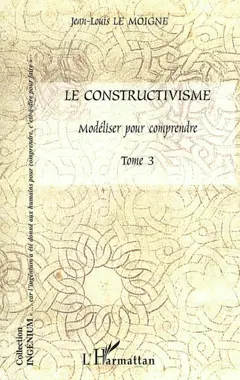 Le constructivisme, tome 3 : Modéliser pour comprendre