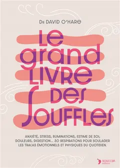 Le grand livre des souffles : anxiété, stress, ruminations, estime de soi, douleurs, digestion… 30 respirations pour soulager les tracas émotionnels et physiques du quotidien