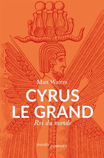 Cyrus le Grand : roi du monde