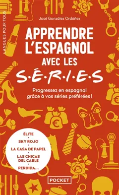 Apprendre l'espagnol avec les séries : progressez en espagnol grâce à vos séries préférées ! : Elite, Sky rojo, La casa de papel, Las chicas del cable, Perdida…