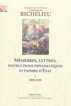 Mémoires, lettres, instructions diplomatiques et papiers d'Etat : 1600-1642, tome 1 : 1600-1610