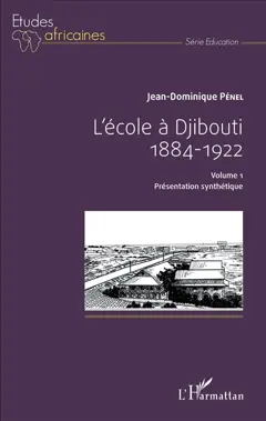 L'école à Djibouti : 1884-1922 : documents pour servir à l'histoire de cette institution et de son environnement, tome 1 : Présentation synthétique