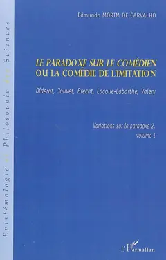 Variations sur le paradoxe, tome 2 : -1. Le paradoxe sur le comédien ou La comédie de l'intellect : Diderot, Jouvet, Brecht, Lacoue-Labarthe, Valéry
