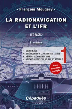 La radionavigation et l'IFR, tome 1 : Les bases : calcul mental, matérialisation de la position dans l'espace, méthodes de changement d'axe, moyens classiques (VOR, HSI, DME, ILS, ADF, RMI...)
