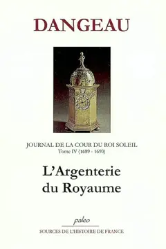 Journal de la cour du Roi-Soleil, tome 4 : L'argenterie du royaume : 1689-1690