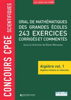 Oral de mathématiques des grandes écoles : algèbre, tome 1 : Algèbre linéaire et réduction : 243 exercices corrigés et commentés : concours CPGE scientifiques