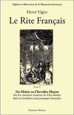 Le Rite français, tome 2 : Du maître chevalier maçon ou Les chemins sinueux de l'Ecossisme dans la tradition maçonnique française