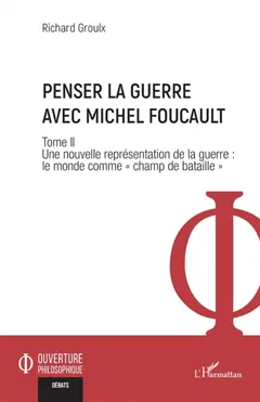 Penser la guerre avec Michel Foucault, tome 2 : Une nouvelle représentation de la guerre : le monde comme champ de bataille