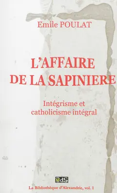 La bibliothèque d'Alexandrie, tome 1 : L'affaire de la Sapinière : intégrisme et catholicisme intégral