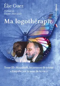 Ma logothérapie : enquête sur le sens de la vie, tome 3 : Mayanoth, les sources de retour