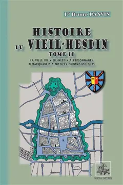 Histoire du Vieil-Hesdin, tome 2 : La ville du Vieil-Hesdin, personnages remarquables, notices chronologiques