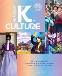 Au cœur de la k-culture : découvrez la Corée, le pays de la k-pop et des k-dramas, du han style et de la Hallyu